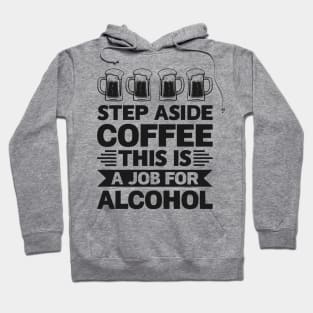 Step aside coffee this is a job for alcohol - Funny Hilarious Meme Satire Simple Black and White Beer Lover Gifts Presents Quotes Sayings Hoodie